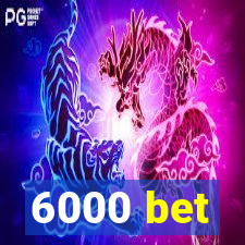 6000 bet